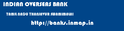 INDIAN OVERSEAS BANK  TAMIL NADU THANJAVUR SWAMIMALAI   banks information 